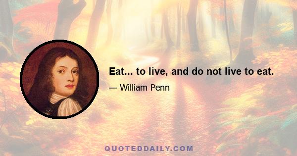 Eat... to live, and do not live to eat.