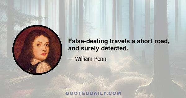 False-dealing travels a short road, and surely detected.