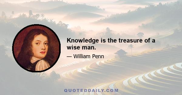 Knowledge is the treasure of a wise man.