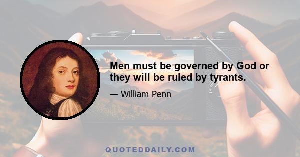 Men must be governed by God or they will be ruled by tyrants.