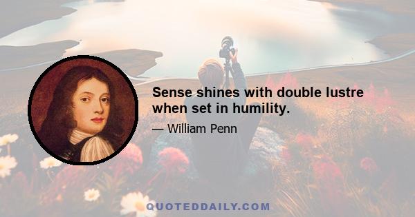 Sense shines with double lustre when set in humility.