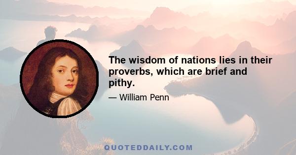 The wisdom of nations lies in their proverbs, which are brief and pithy.