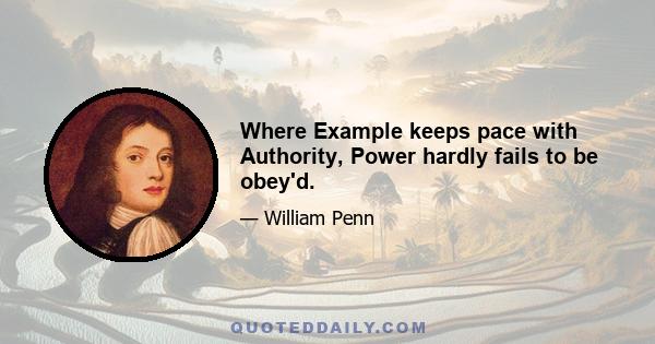 Where Example keeps pace with Authority, Power hardly fails to be obey'd.