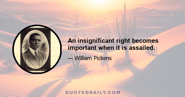 An insignificant right becomes important when it is assailed.