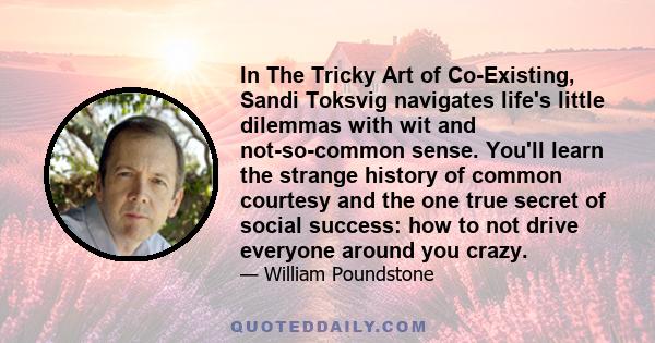 In The Tricky Art of Co-Existing, Sandi Toksvig navigates life's little dilemmas with wit and not-so-common sense. You'll learn the strange history of common courtesy and the one true secret of social success: how to