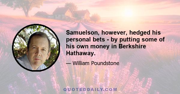 Samuelson, however, hedged his personal bets - by putting some of his own money in Berkshire Hathaway.