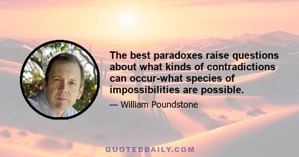 The best paradoxes raise questions about what kinds of contradictions can occur-what species of impossibilities are possible.