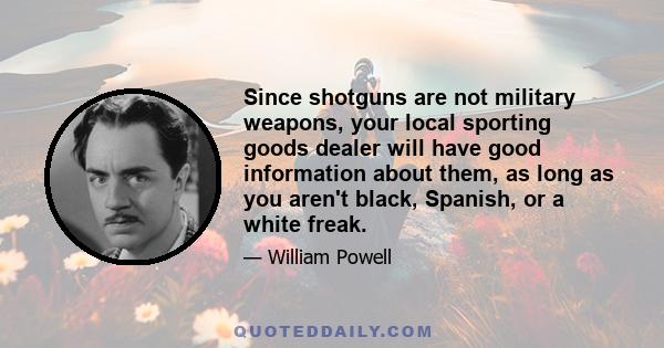 Since shotguns are not military weapons, your local sporting goods dealer will have good information about them, as long as you aren't black, Spanish, or a white freak.