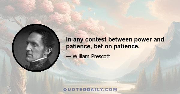 In any contest between power and patience, bet on patience.