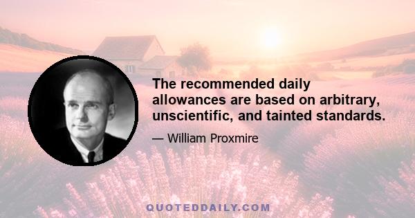 The recommended daily allowances are based on arbitrary, unscientific, and tainted standards.