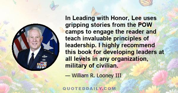 In Leading with Honor, Lee uses gripping stories from the POW camps to engage the reader and teach invaluable principles of leadership. I highly recommend this book for developing leaders at all levels in any