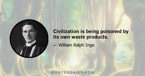 Civilization is being poisoned by its own waste products.