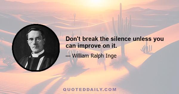 Don't break the silence unless you can improve on it.