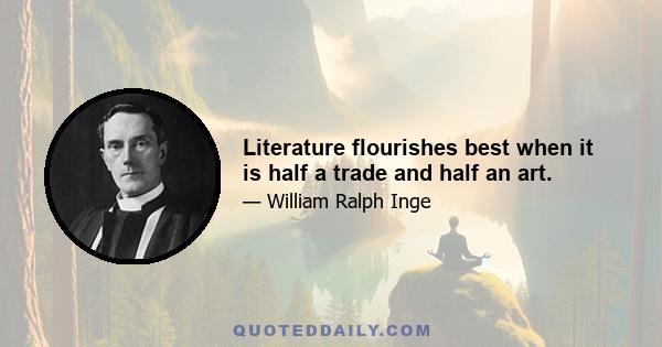 Literature flourishes best when it is half a trade and half an art.