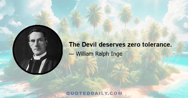 The Devil deserves zero tolerance.