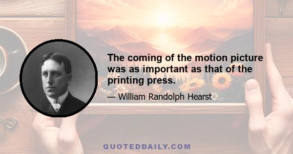 The coming of the motion picture was as important as that of the printing press.