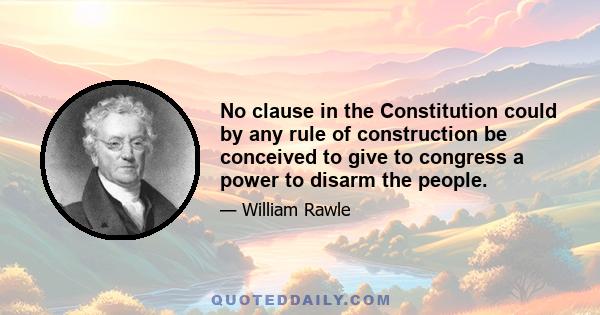 No clause in the Constitution could by any rule of construction be conceived to give to congress a power to disarm the people.