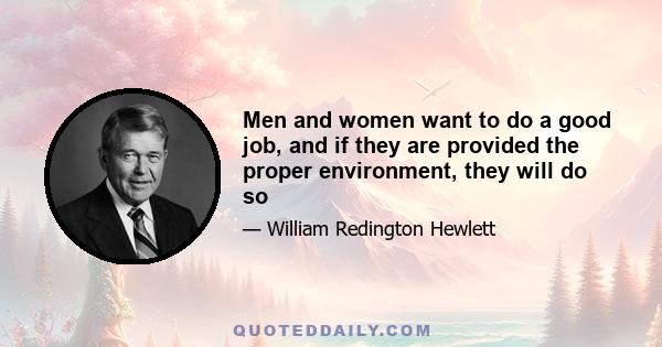 Men and women want to do a good job, and if they are provided the proper environment, they will do so