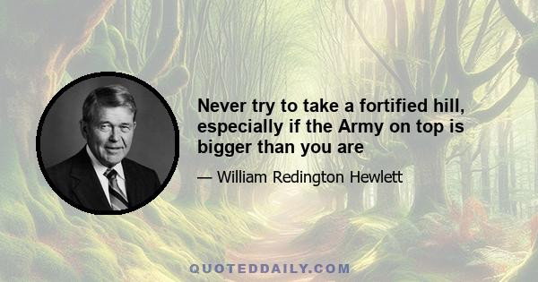 Never try to take a fortified hill, especially if the Army on top is bigger than you are