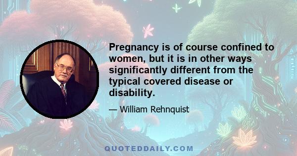 Pregnancy is of course confined to women, but it is in other ways significantly different from the typical covered disease or disability.