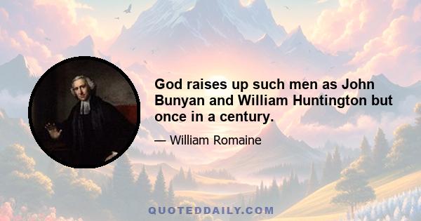 God raises up such men as John Bunyan and William Huntington but once in a century.