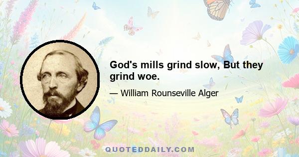 God's mills grind slow, But they grind woe.