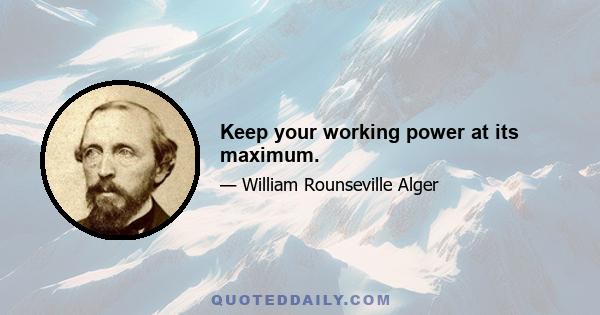 Keep your working power at its maximum.