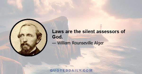 Laws are the silent assessors of God.