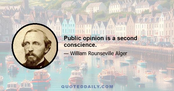 Public opinion is a second conscience.