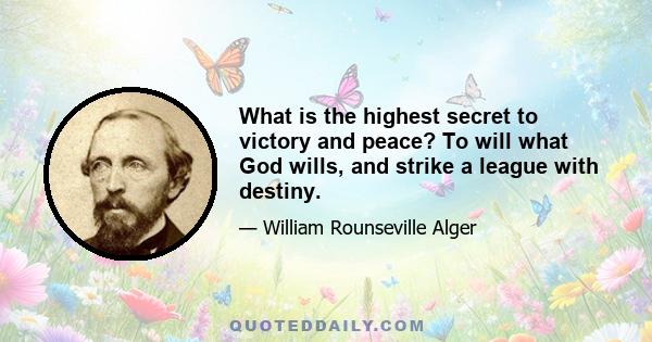 What is the highest secret to victory and peace? To will what God wills, and strike a league with destiny.