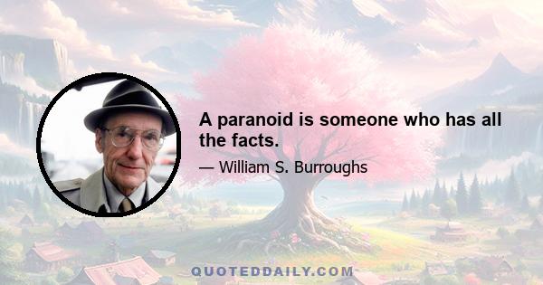 A paranoid is someone who has all the facts.