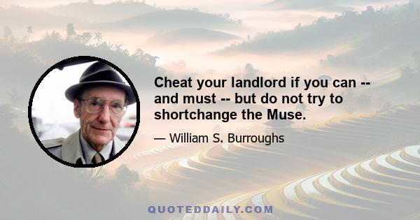 Cheat your landlord if you can -- and must -- but do not try to shortchange the Muse.