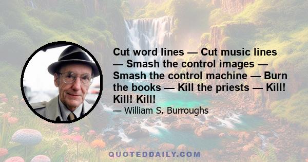 Cut word lines — Cut music lines — Smash the control images — Smash the control machine — Burn the books — Kill the priests — Kill! Kill! Kill!