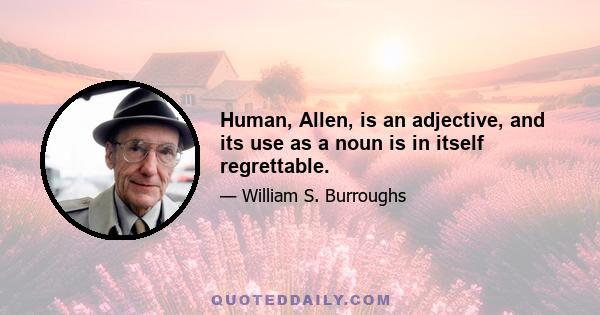 Human, Allen, is an adjective, and its use as a noun is in itself regrettable.