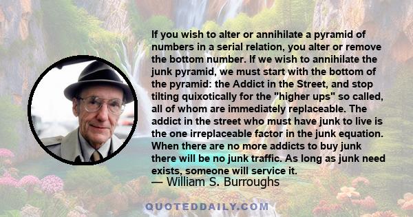 If you wish to alter or annihilate a pyramid of numbers in a serial relation, you alter or remove the bottom number. If we wish to annihilate the junk pyramid, we must start with the bottom of the pyramid: the Addict in 