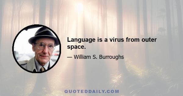 Language is a virus from outer space.