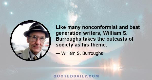 Like many nonconformist and beat generation writers, William S. Burroughs takes the outcasts of society as his theme.