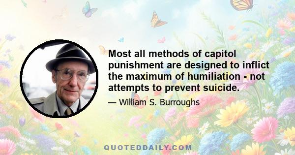 Most all methods of capitol punishment are designed to inflict the maximum of humiliation - not attempts to prevent suicide.