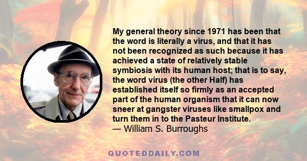 My general theory since 1971 has been that the word is literally a virus, and that it has not been recognized as such because it has achieved a state of relatively stable symbiosis with its human host; that is to say,