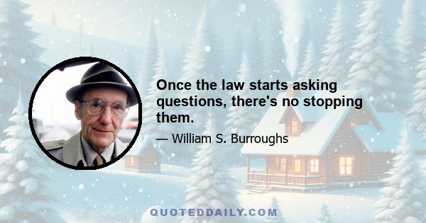 Once the law starts asking questions, there's no stopping them.