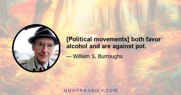 [Political movements] both favor alcohol and are against pot.