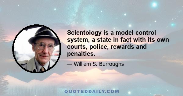 Scientology is a model control system, a state in fact with its own courts, police, rewards and penalties.