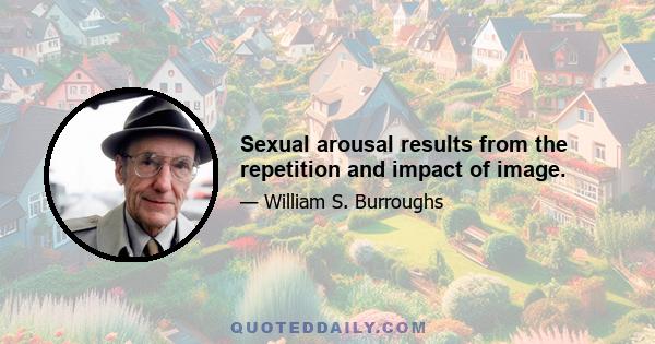 Sexual arousal results from the repetition and impact of image.