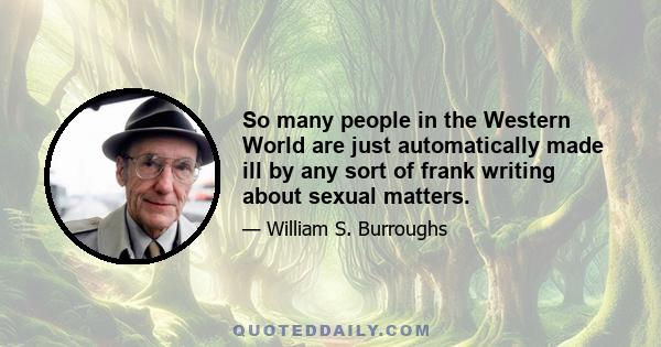 So many people in the Western World are just automatically made ill by any sort of frank writing about sexual matters.