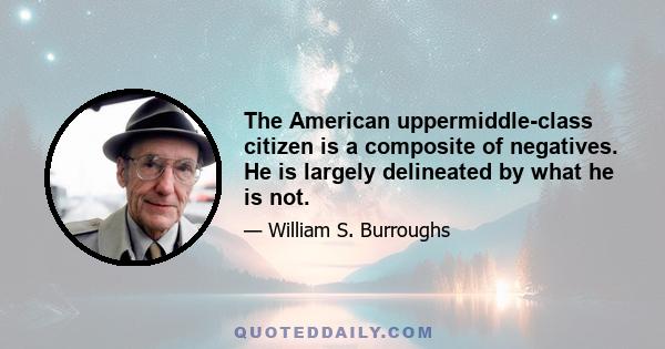 The American uppermiddle-class citizen is a composite of negatives. He is largely delineated by what he is not.