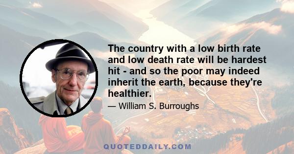 The country with a low birth rate and low death rate will be hardest hit - and so the poor may indeed inherit the earth, because they're healthier.