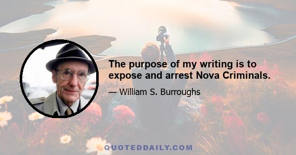 The purpose of my writing is to expose and arrest Nova Criminals.