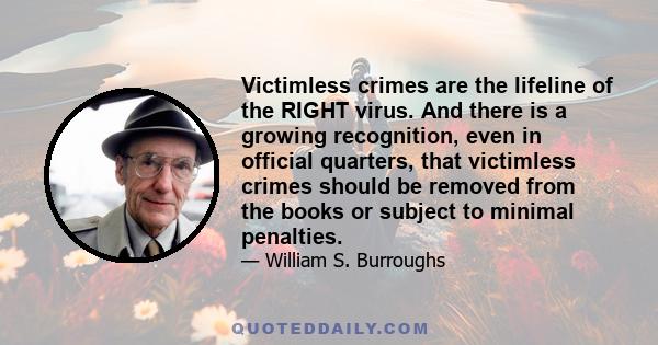 Victimless crimes are the lifeline of the RIGHT virus. And there is a growing recognition, even in official quarters, that victimless crimes should be removed from the books or subject to minimal penalties.