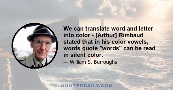 We can translate word and letter into color - [Arthur] Rimbaud stated that in his color vowels, words quote words can be read in silent color.