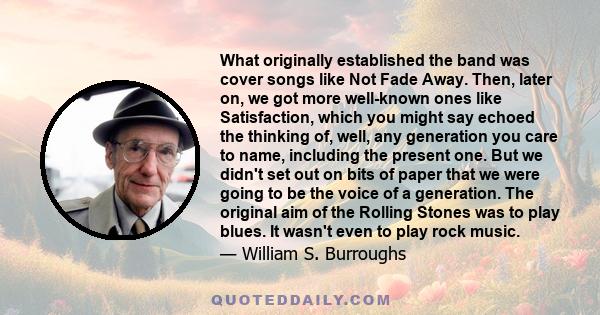 What originally established the band was cover songs like Not Fade Away. Then, later on, we got more well-known ones like Satisfaction, which you might say echoed the thinking of, well, any generation you care to name,